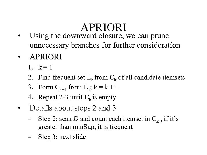  • • APRIORI Using the downward closure, we can prune unnecessary branches for