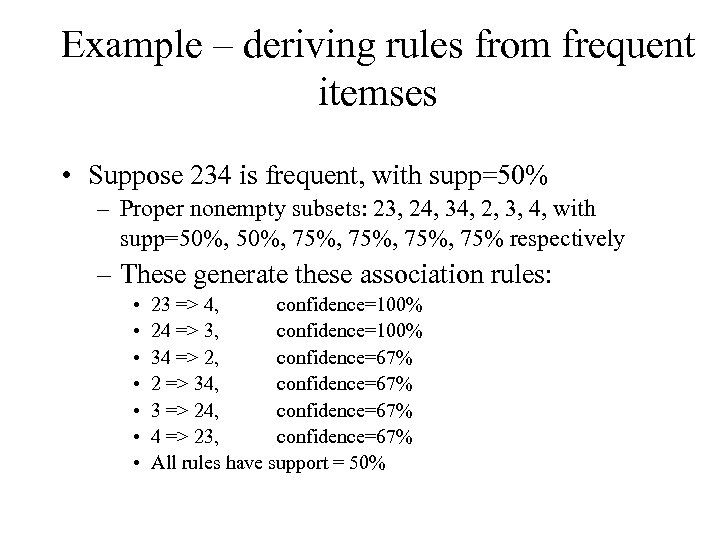 Example – deriving rules from frequent itemses • Suppose 234 is frequent, with supp=50%