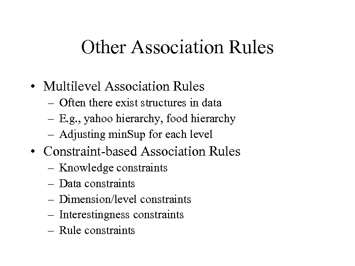Other Association Rules • Multilevel Association Rules – Often there exist structures in data