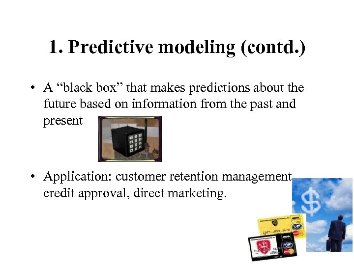 1. Predictive modeling (contd. ) • A “black box” that makes predictions about the