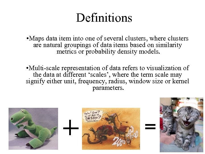 Definitions • Maps data item into one of several clusters, where clusters are natural