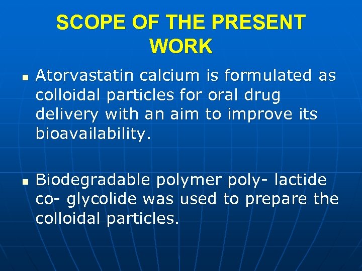 SCOPE OF THE PRESENT WORK n n Atorvastatin calcium is formulated as colloidal particles