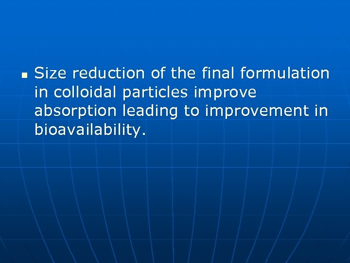 n Size reduction of the final formulation in colloidal particles improve absorption leading to