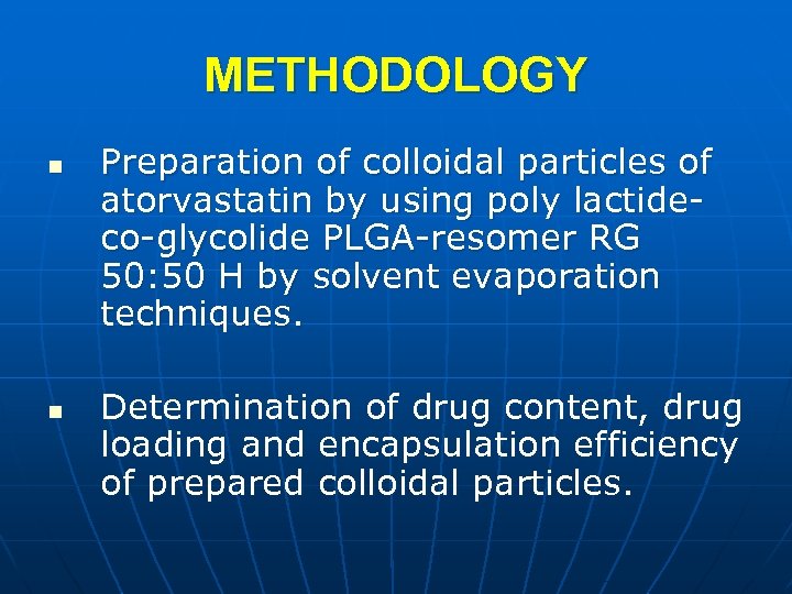 METHODOLOGY n n Preparation of colloidal particles of atorvastatin by using poly lactideco-glycolide PLGA-resomer