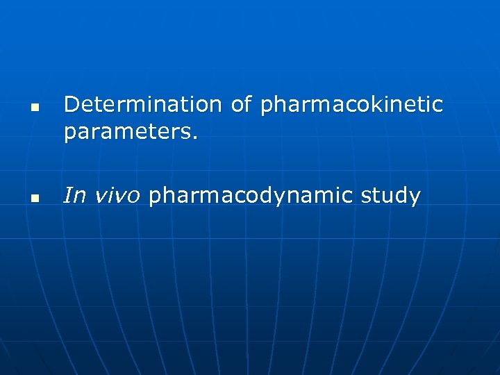 n n Determination of pharmacokinetic parameters. In vivo pharmacodynamic study 