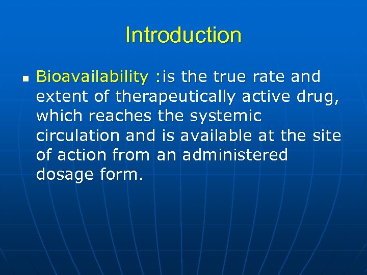 Introduction n Bioavailability : is the true rate and extent of therapeutically active drug,