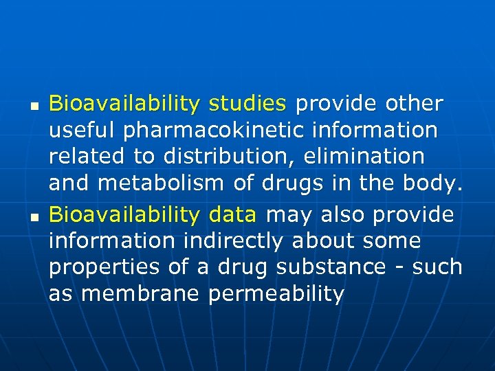 n n Bioavailability studies provide other useful pharmacokinetic information related to distribution, elimination and