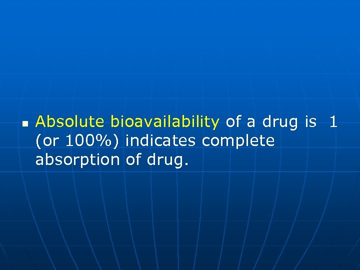 n Absolute bioavailability of a drug is 1 (or 100%) indicates complete absorption of