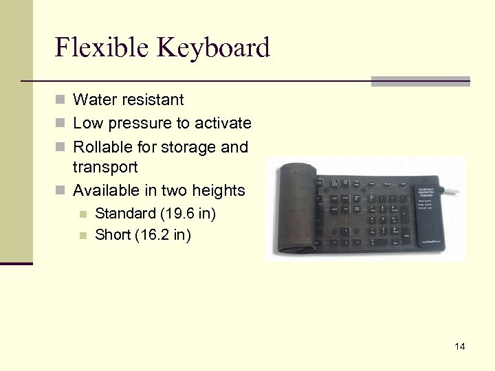 Flexible Keyboard n Water resistant n Low pressure to activate n Rollable for storage