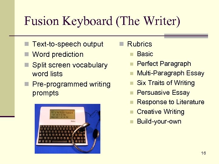 Fusion Keyboard (The Writer) n Text-to-speech output n Word prediction n Split screen vocabulary