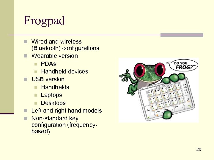 Frogpad n Wired and wireless n n (Bluetooth) configurations Wearable version n PDAs n