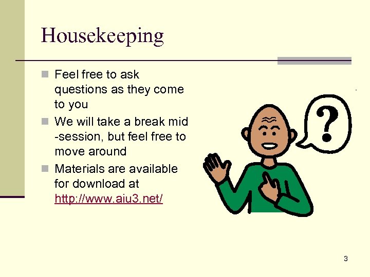 Housekeeping n Feel free to ask questions as they come to you n We