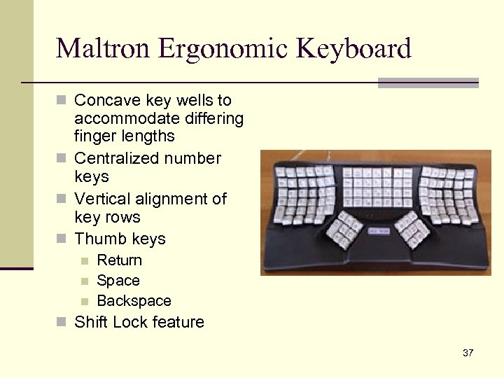 Maltron Ergonomic Keyboard n Concave key wells to accommodate differing finger lengths n Centralized
