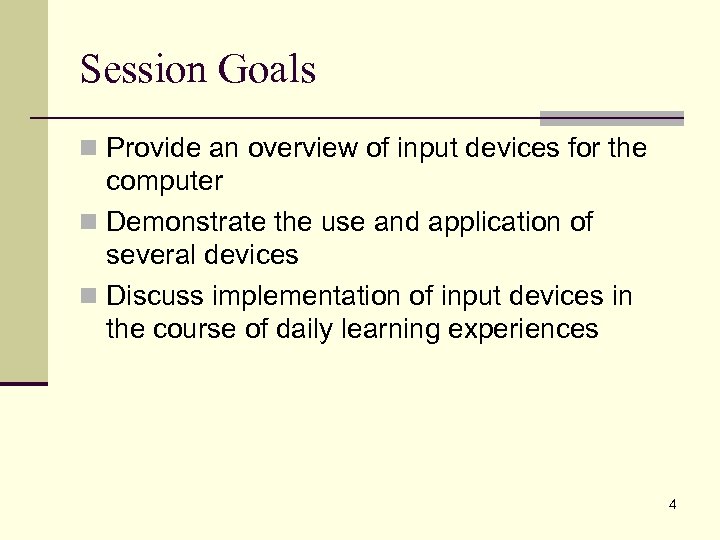 Session Goals n Provide an overview of input devices for the computer n Demonstrate