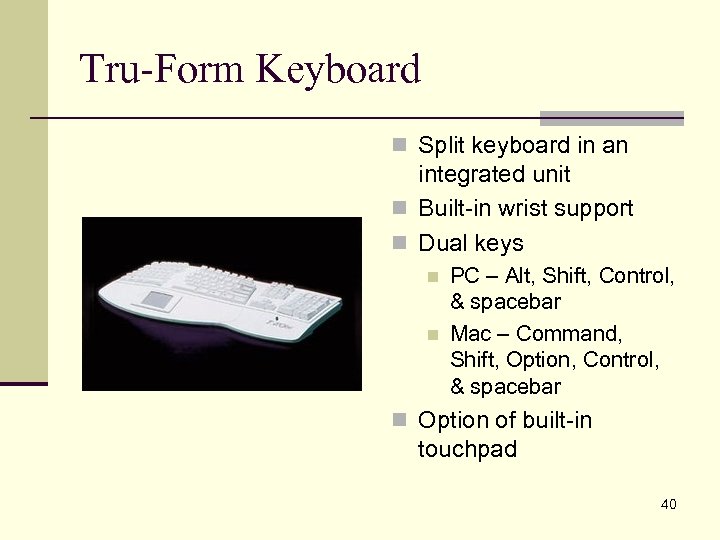 Tru-Form Keyboard n Split keyboard in an integrated unit n Built-in wrist support n
