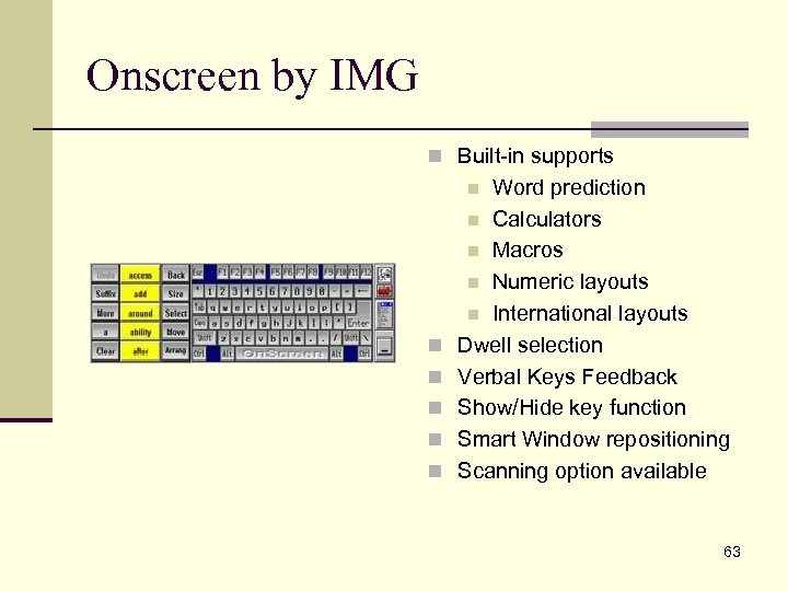 Onscreen by IMG n Built-in supports Word prediction n Calculators n Macros n Numeric