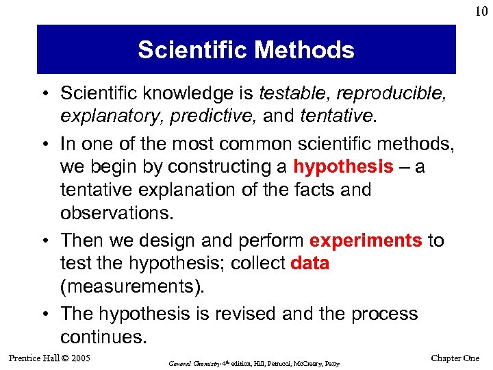 10 Scientific Methods • Scientific knowledge is testable, reproducible, explanatory, predictive, and tentative. •