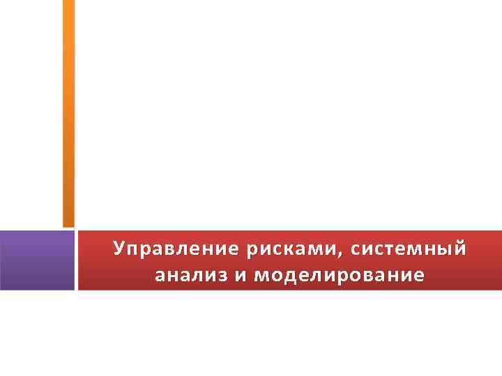 Управление рисками, системный анализ и моделирование 