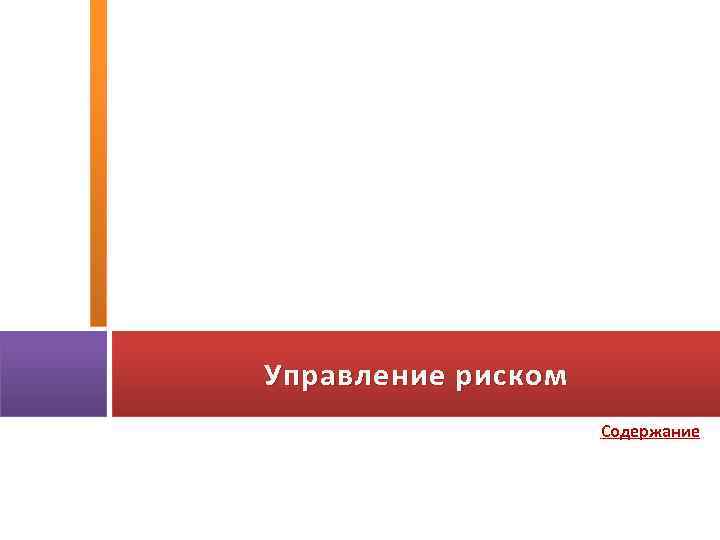 Управление риском Содержание 