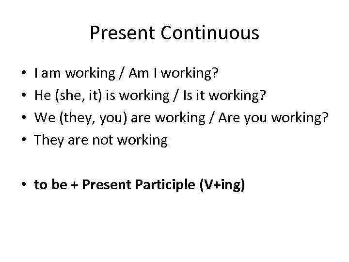 Present Continuous • • I am working / Am I working? He (she, it)