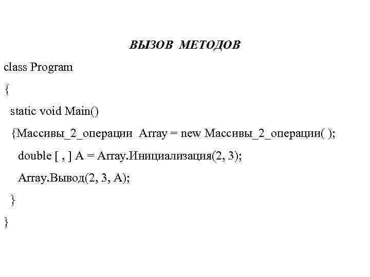 ВЫЗОВ МЕТОДОВ class Program { static void Main() {Массивы_2_операции Array = new Массивы_2_операции( );