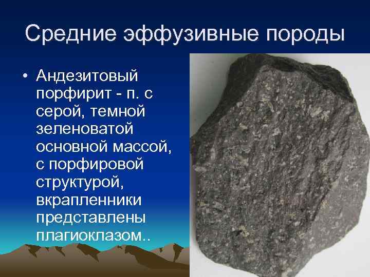 Средние эффузивные породы • Андезитовый порфирит - п. с серой, темной зеленоватой основной массой,