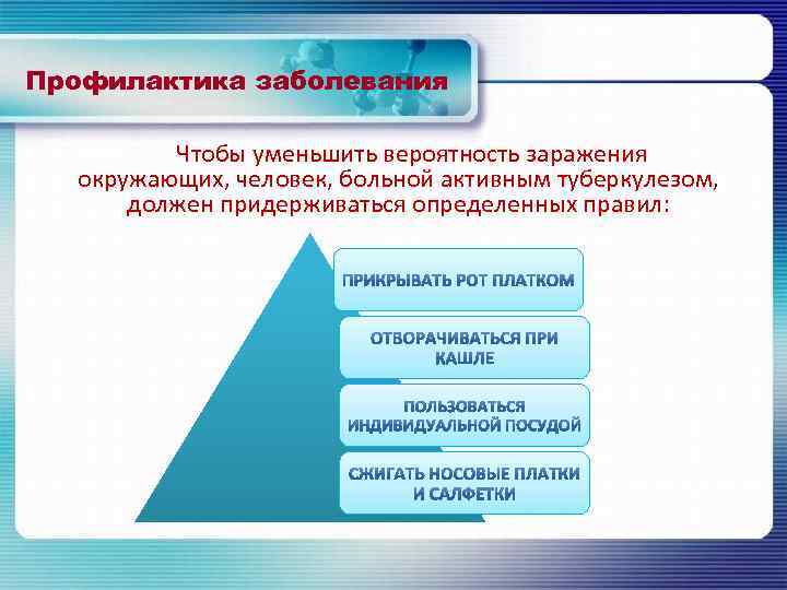 Профилактика заболевания Чтобы уменьшить вероятность заражения окружающих, человек, больной активным туберкулезом, должен придерживаться определенных