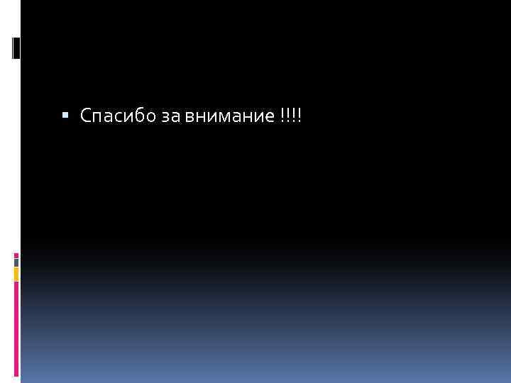  Спасибо за внимание !!!! 