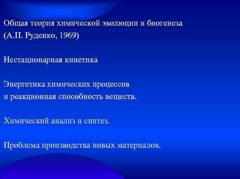 Общая теория химической эволюции и биогенеза (А. П. Руденко, 1969) Нестационарная кинетика Энергетика химических