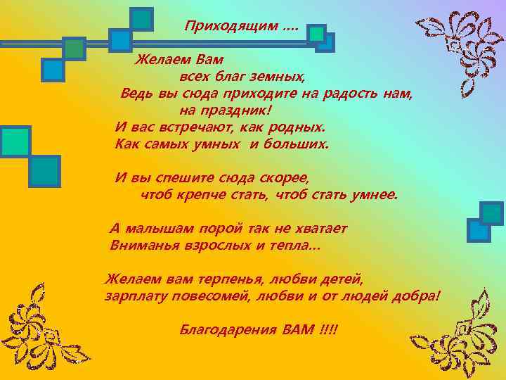 Приходящим …. Желаем Вам всех благ земных, Ведь вы сюда приходите на радость нам,