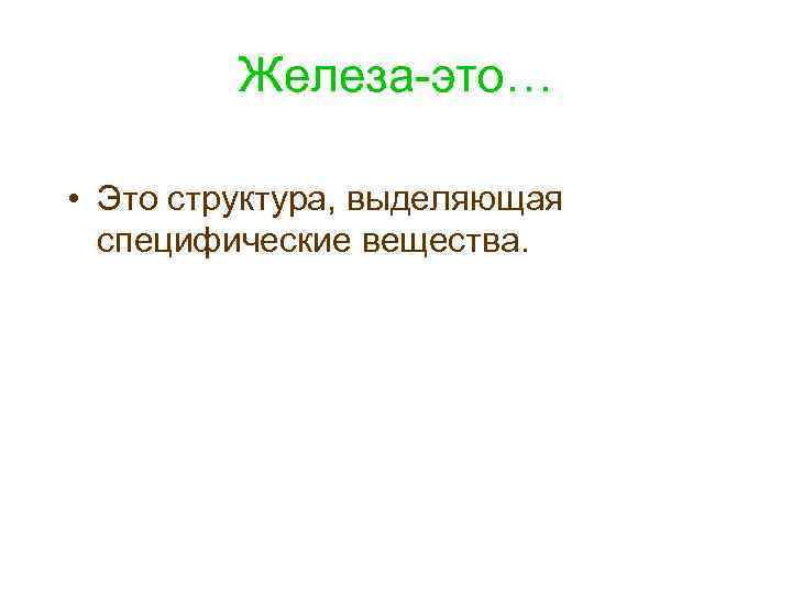 Железа-это… • Это структура, выделяющая специфические вещества. 