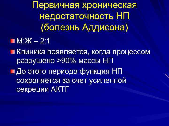 Первичная хроническая недостаточность НП (болезнь Аддисона) М: Ж – 2: 1 Клиника появляется, когда