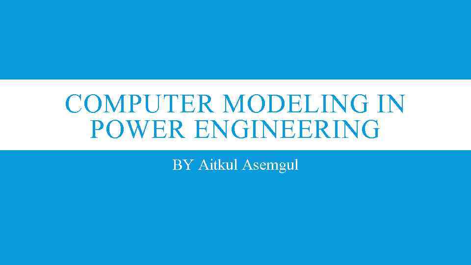 COMPUTER MODELING IN POWER ENGINEERING BY Aitkul Asemgul 