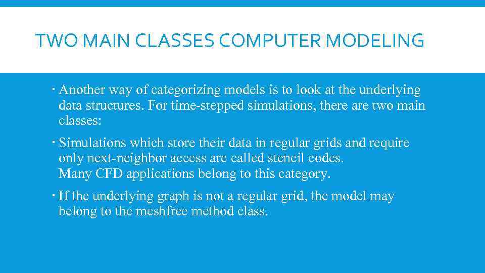  TWO MAIN CLASSES COMPUTER MODELING Another way of categorizing models is to look