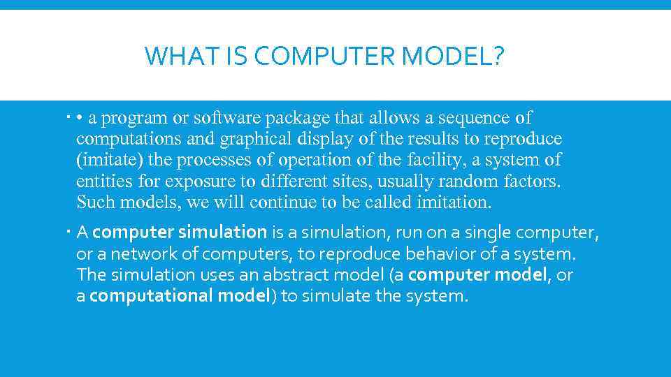  WHAT IS COMPUTER MODEL? • a program or software package that allows a