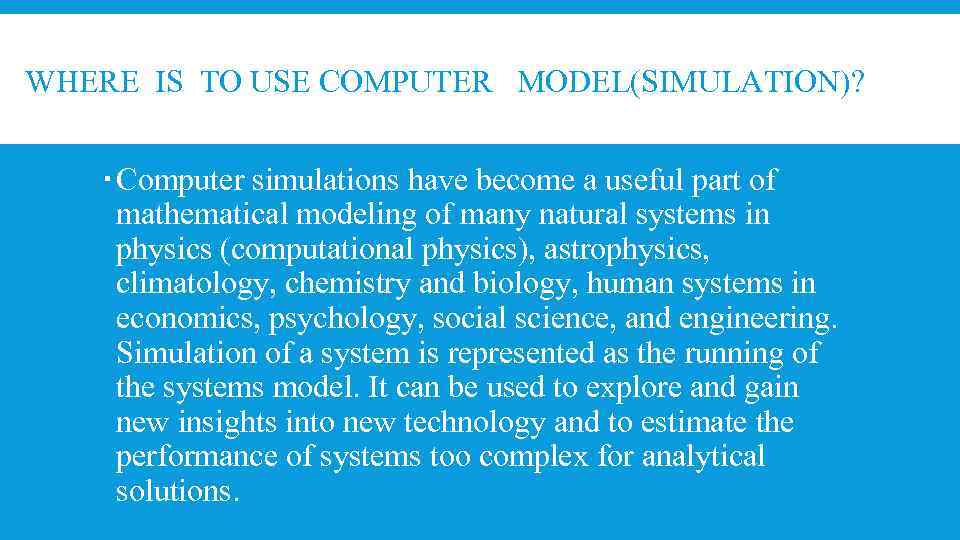 WHERE IS TO USE COMPUTER MODEL(SIMULATION)? Computer simulations have become a useful part of