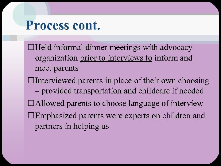 Process cont. Held informal dinner meetings with advocacy organization prior to interviews to inform