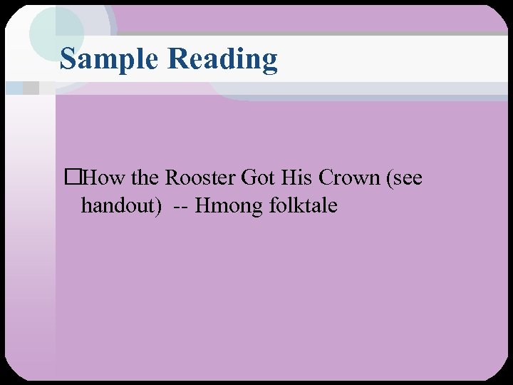 Sample Reading How the Rooster Got His Crown (see handout) -- Hmong folktale 