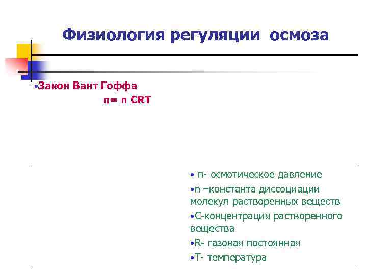 Физиология регуляции осмоза • Закон Вант Гоффа π= n CRT • п- осмотическое давление