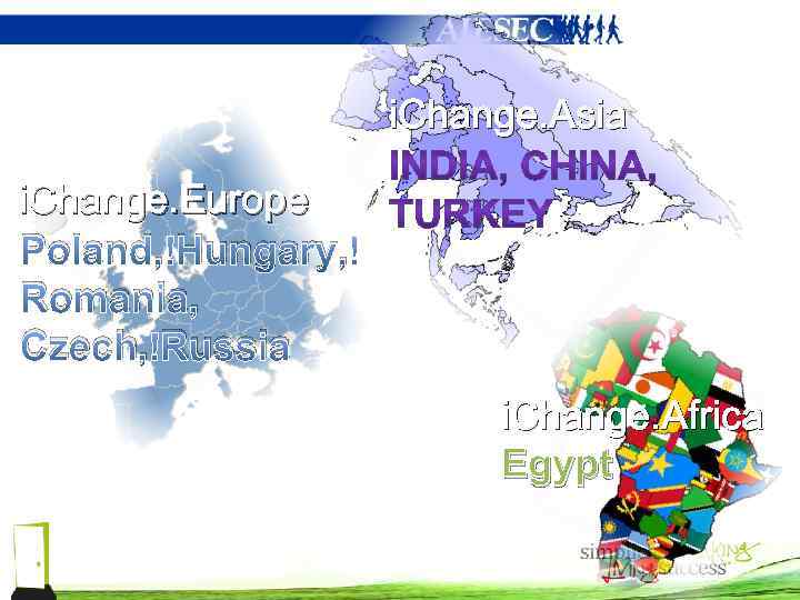 i. Change. Asia i. Change. Europe Poland, Hungary, Romania, Czech, Russia i. Change. Africa