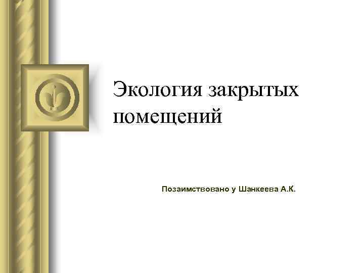 Экология закрытых помещений Позаимствовано у Шанкеева А. К. 