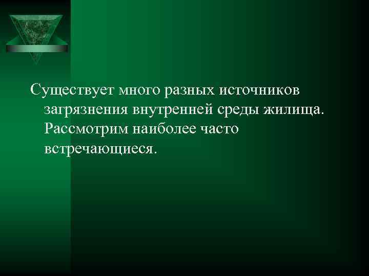 Существует много разных источников загрязнения внутренней среды жилища. Рассмотрим наиболее часто встречающиеся. 