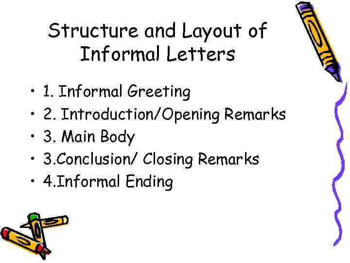 Structure and Layout of Informal Letters • • • 1. Informal Greeting 2. Introduction/Opening