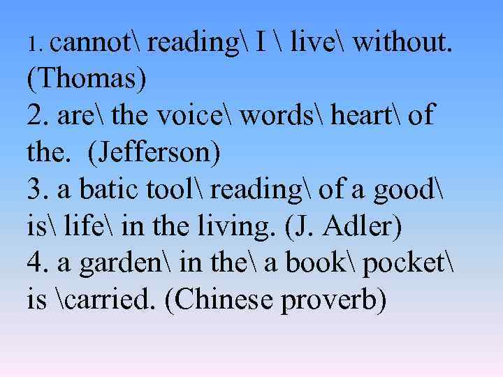 1. cannot reading I  live without. (Thomas) 2. are the voice words heart