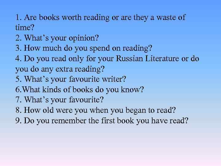 1. Are books worth reading or are they a waste of time? 2. What’s