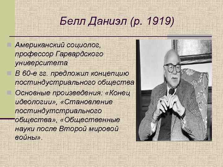 Белл Даниэл (р. 1919) n Американский социолог, профессор Гарвардского университета n В 60 -е