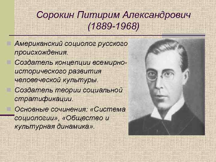Сорокин Питирим Александрович (1889 -1968) n Американский социолог русского происхождения. n Создатель концепции всемирноисторического