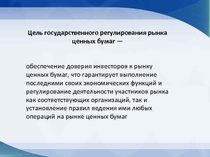 Цель государственного регулирования рынка ценных бумаг — обеспечение доверия инвесторов к рынку ценных бумаг,