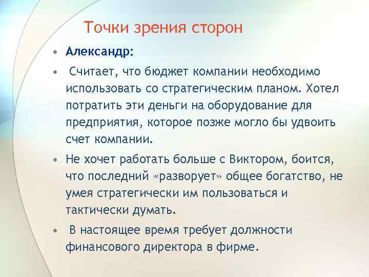 Точки зрения сторон • Александр: • Считает, что бюджет компании необходимо использовать со стратегическим
