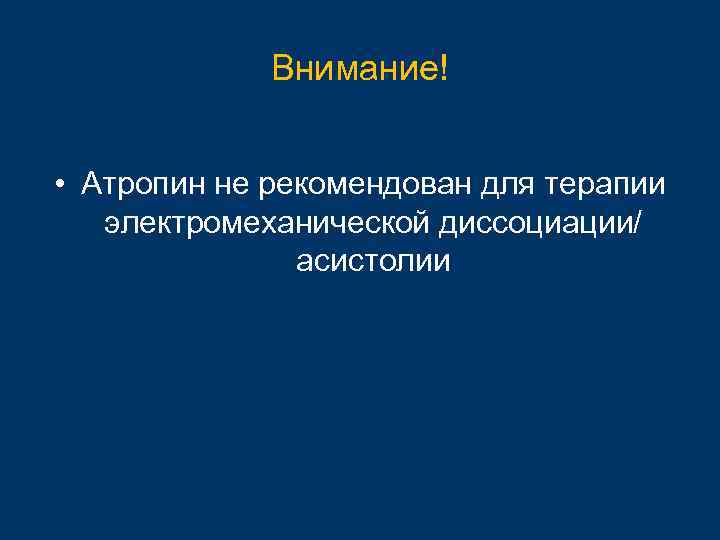 Внимание! • Атропин не рекомендован для терапии электромеханической диссоциации/ асистолии 